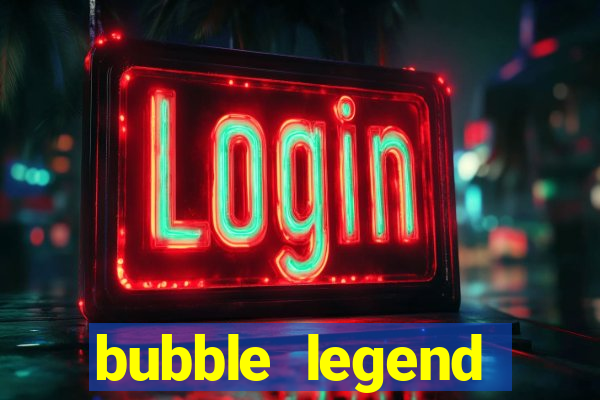 bubble legend ganhar dinheiro